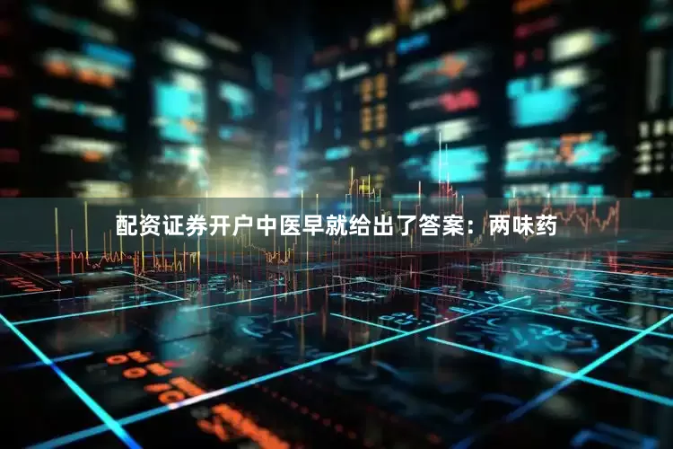 配资证券开户中医早就给出了答案：两味药