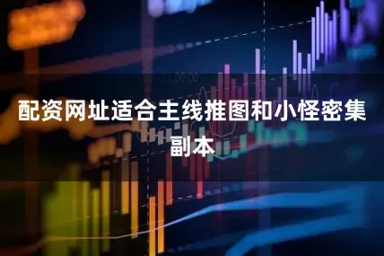 配资网址适合主线推图和小怪密集副本