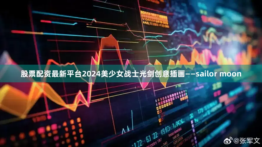 股票配资最新平台2024美少女战士光剑创意插画——sailor moon