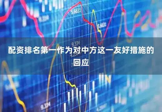 配资排名第一作为对中方这一友好措施的回应