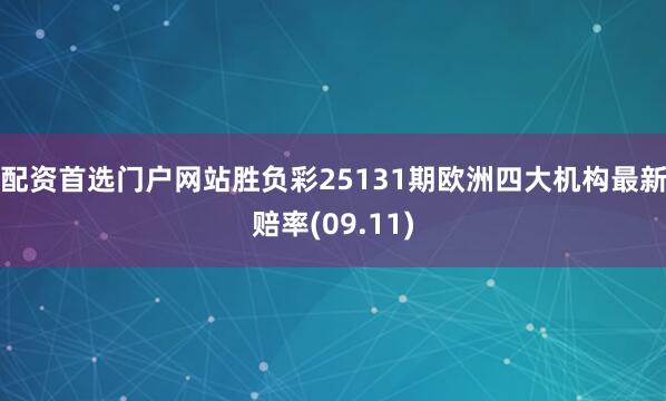 配资首选门户网站胜负彩25131期欧洲四大机构最新赔率(09.11)