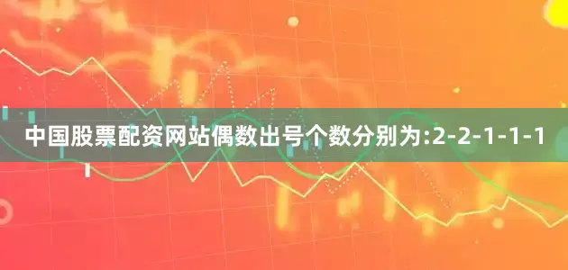 中国股票配资网站偶数出号个数分别为:2-2-1-1-1
